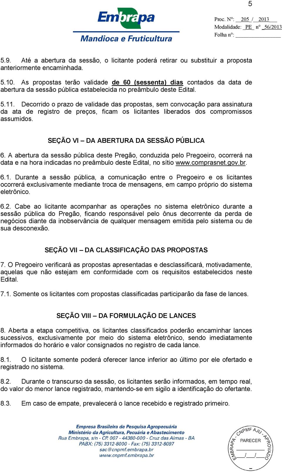 Decorrido o prazo de validade das propostas, sem convocação para assinatura da ata de registro de preços, ficam os licitantes liberados dos compromissos assumidos.