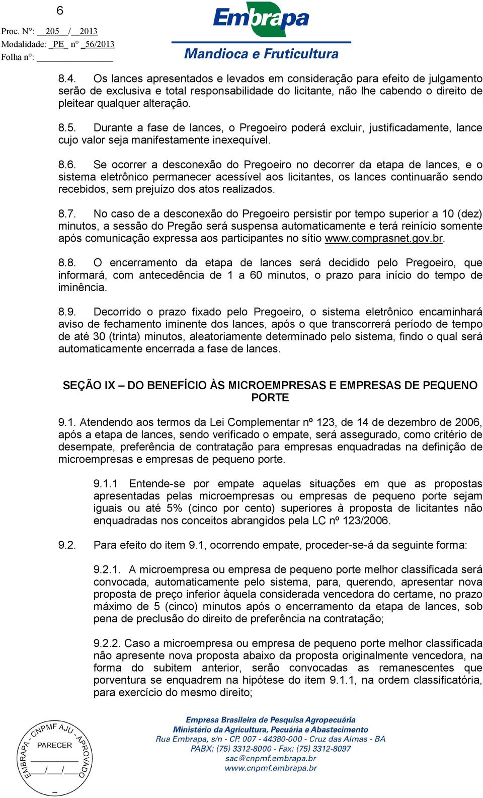 Durante a fase de lances, o Pregoeiro poderá excluir, justificadamente, lance cujo valor seja manifestamente inexequível. 8.6.