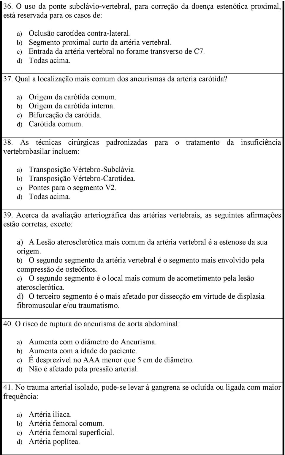 a) Origem da carótida comum. b) Origem da carótida interna. c) Bifurcação da carótida. d) Carótida comum. 38.