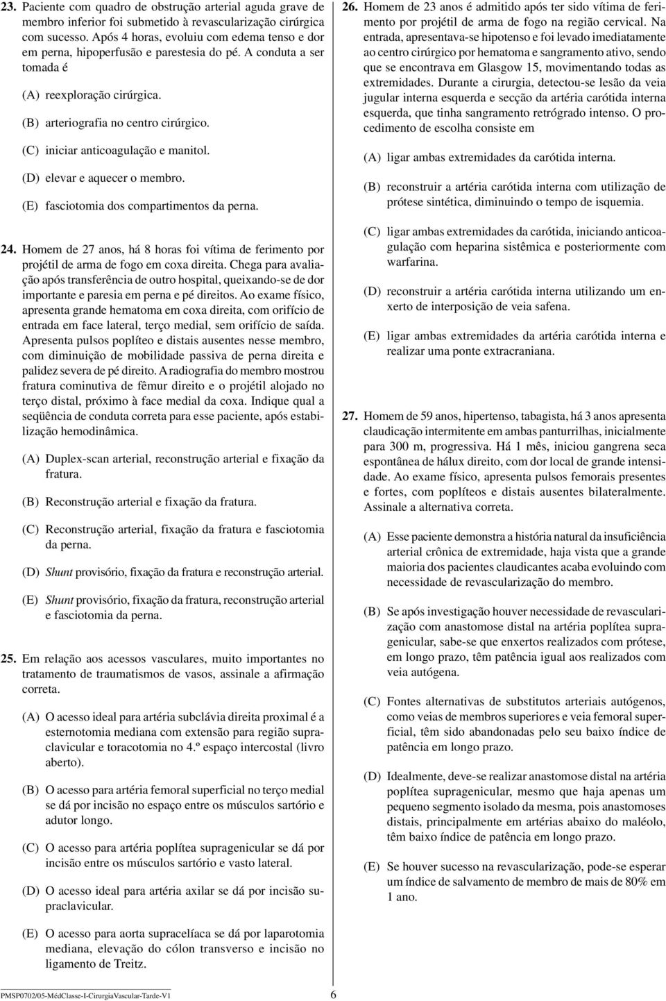 (C) iniciar anticoagulação e manitol. (D) elevar e aquecer o membro. (E) fasciotomia dos compartimentos da perna. 24.