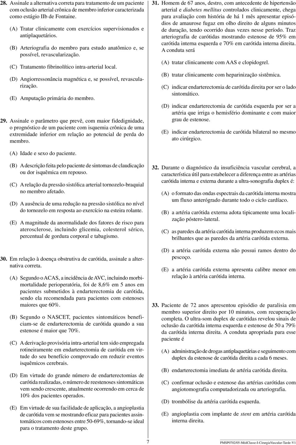 (C) Tratamento fibrinolítico intra-arterial local. (D) Angiorressonância magnética e, se possível, revascularização. (E) Amputação primária do membro. 29.