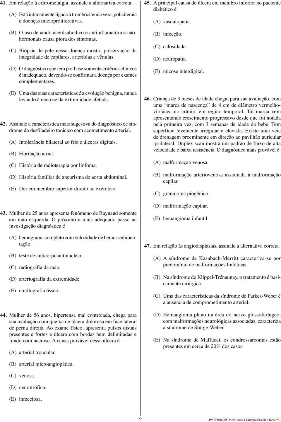 (D) O diagnóstico que tem por base somente critérios clínicos é inadequado, devendo-se confirmar a doença por exames complementares.