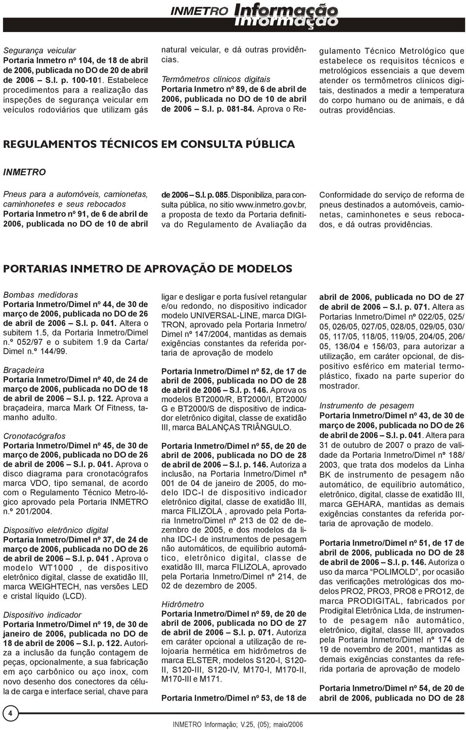Termômetros clínicos digitais Portaria Inmetro nº 89, de 6 de abril de 2006, publicada no DO de 10 de abril de 2006 S.I. p. 081-84.