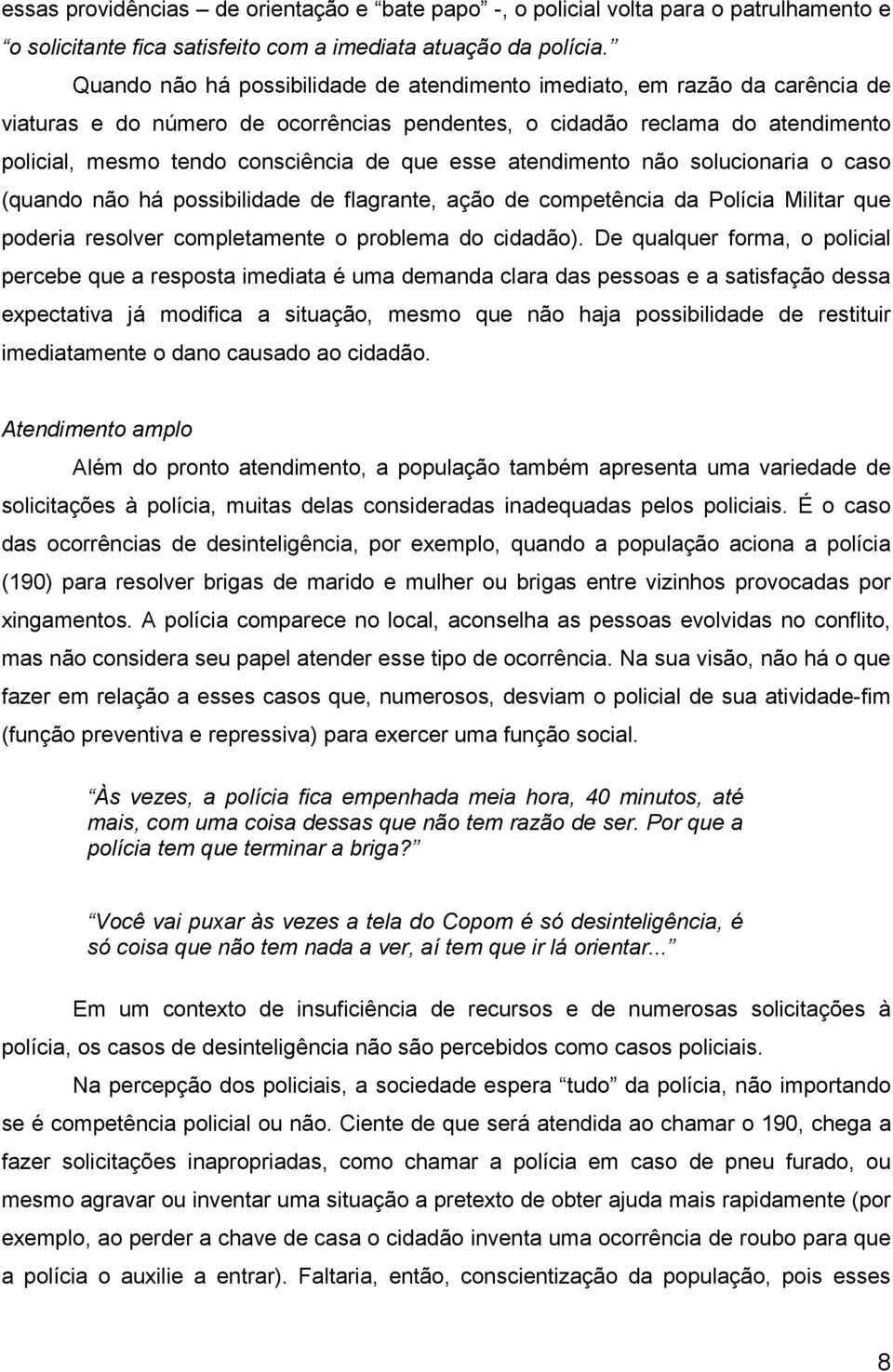 esse atendimento não solucionaria o caso (quando não há possibilidade de flagrante, ação de competência da Polícia Militar que poderia resolver completamente o problema do cidadão).