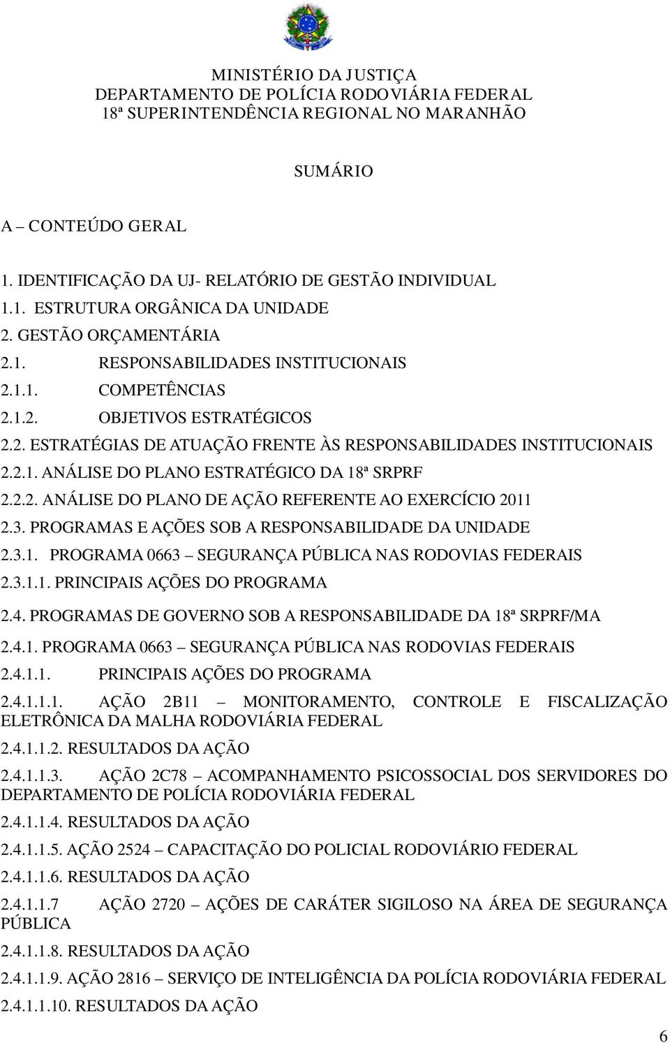 PROGRAMAS E AÇÕES SOB A RESPONSABILIDADE DA UNIDADE 2.3.1. PROGRAMA 0663 SEGURANÇA PÚBLICA NAS RODOVIAS FEDERAIS 2.3.1.1. PRINCIPAIS AÇÕES DO PROGRAMA 2.4.