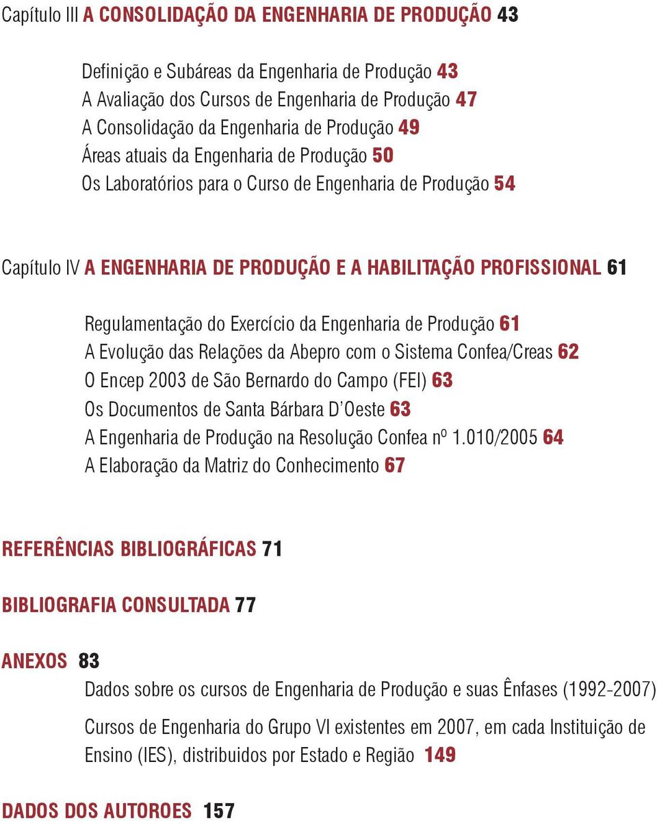 da Engenharia de Produção 61 A Evolução das Relações da Abepro com o Sistema Confea/Creas 62 O Encep 2003 de São Bernardo do Campo (FEI) 63 Os Documentos de Santa Bárbara D Oeste 63 A Engenharia de