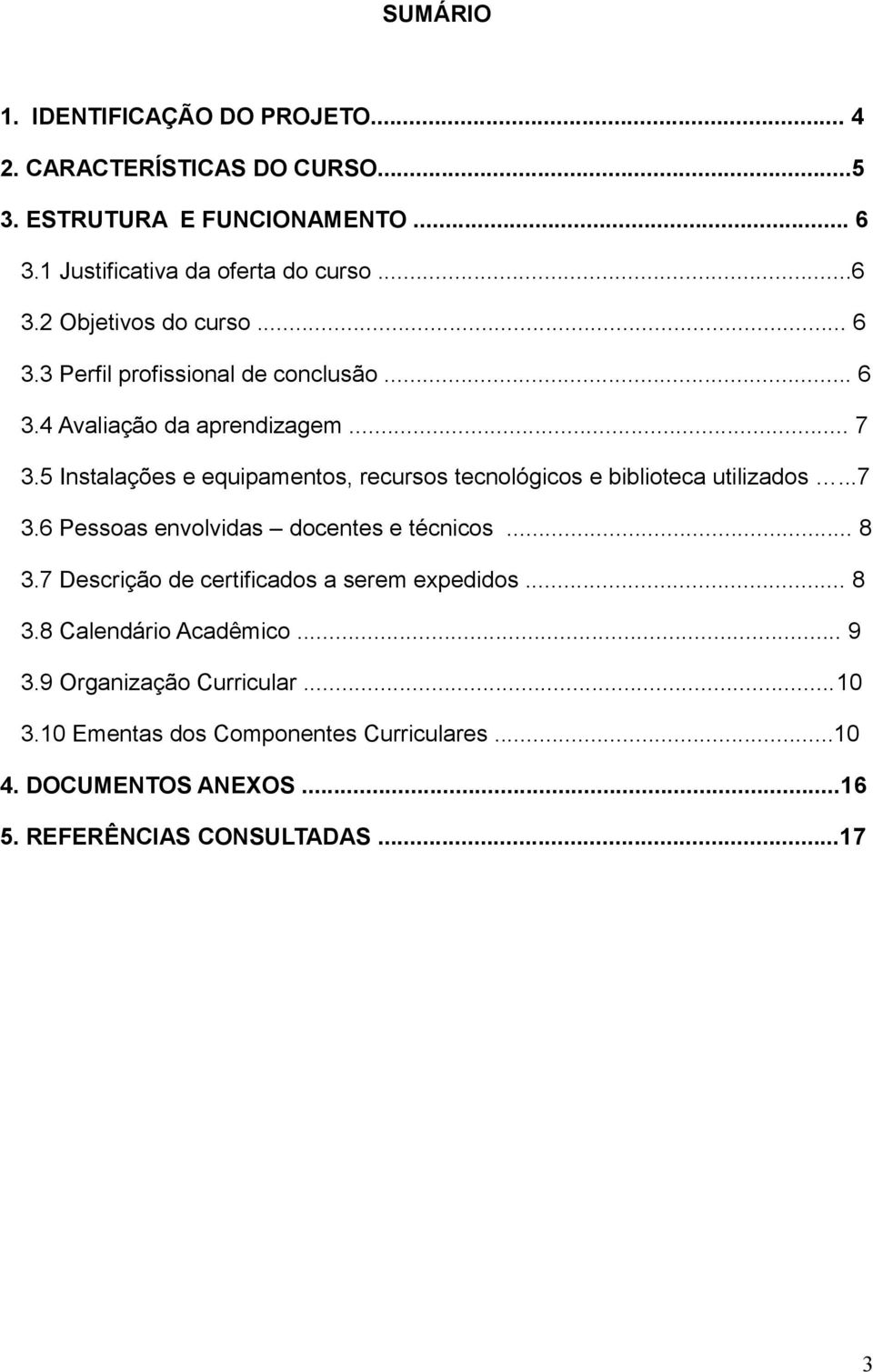 5 Instalações e equipamentos, recursos tecnológicos e biblioteca utilizados...7 3.6 Pessoas envolvidas docentes e técnicos... 8 3.