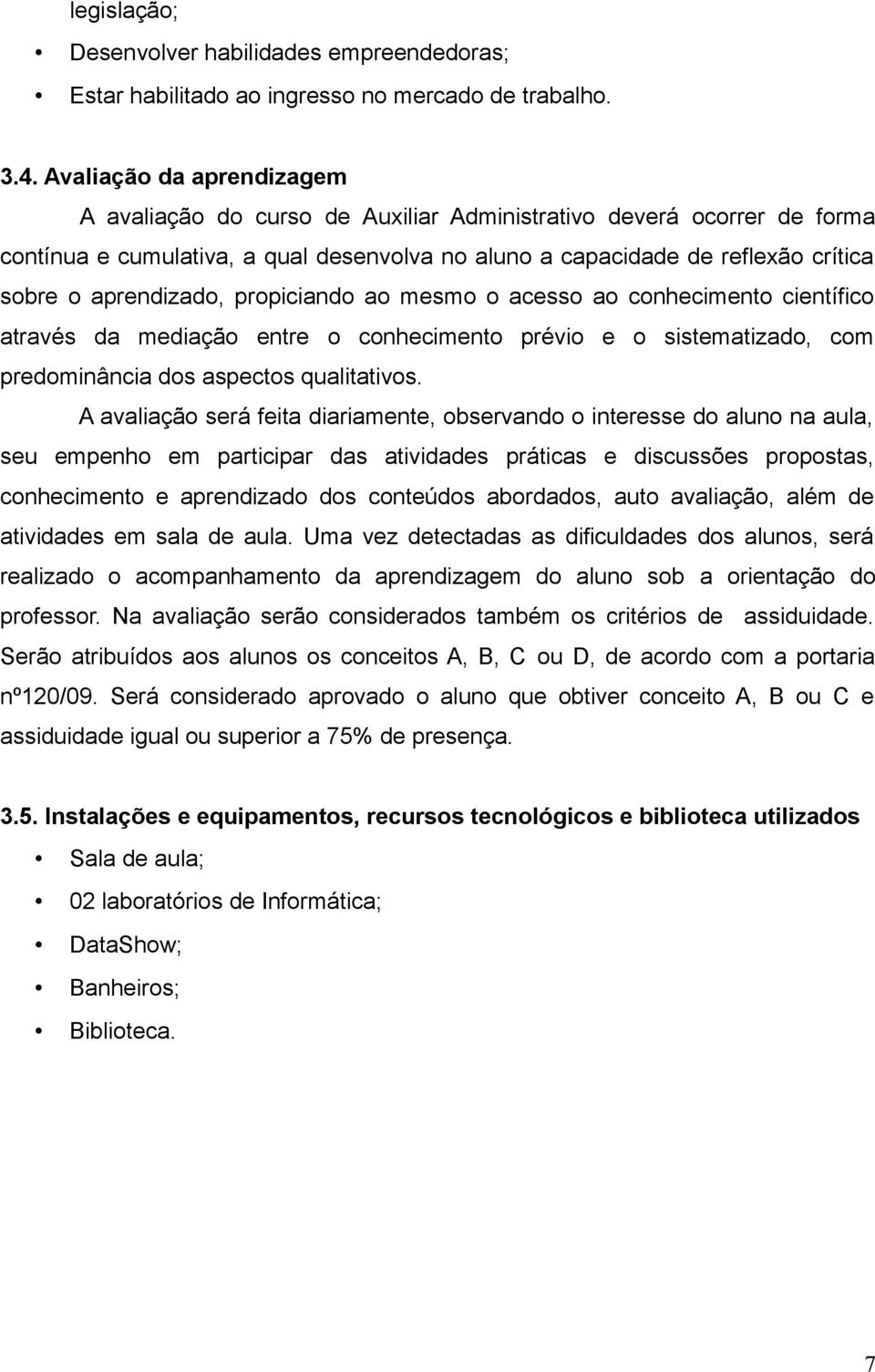 o acesso ao conhecimento científico através da mediação entre o conhecimento prévio e o sistematizado, com predominância dos aspectos qualitativos.