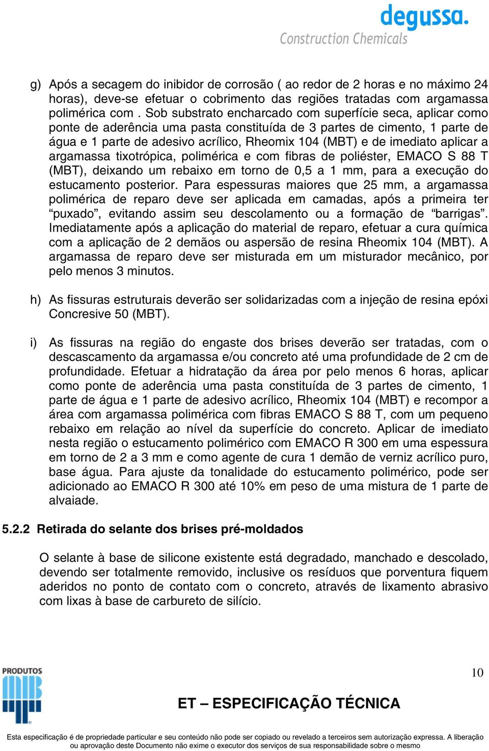 imediato aplicar a argamassa tixotrópica, polimérica e com fibras de poliéster, EMACO S 88 T (MBT), deixando um rebaixo em torno de 0,5 a 1 mm, para a execução do estucamento posterior.