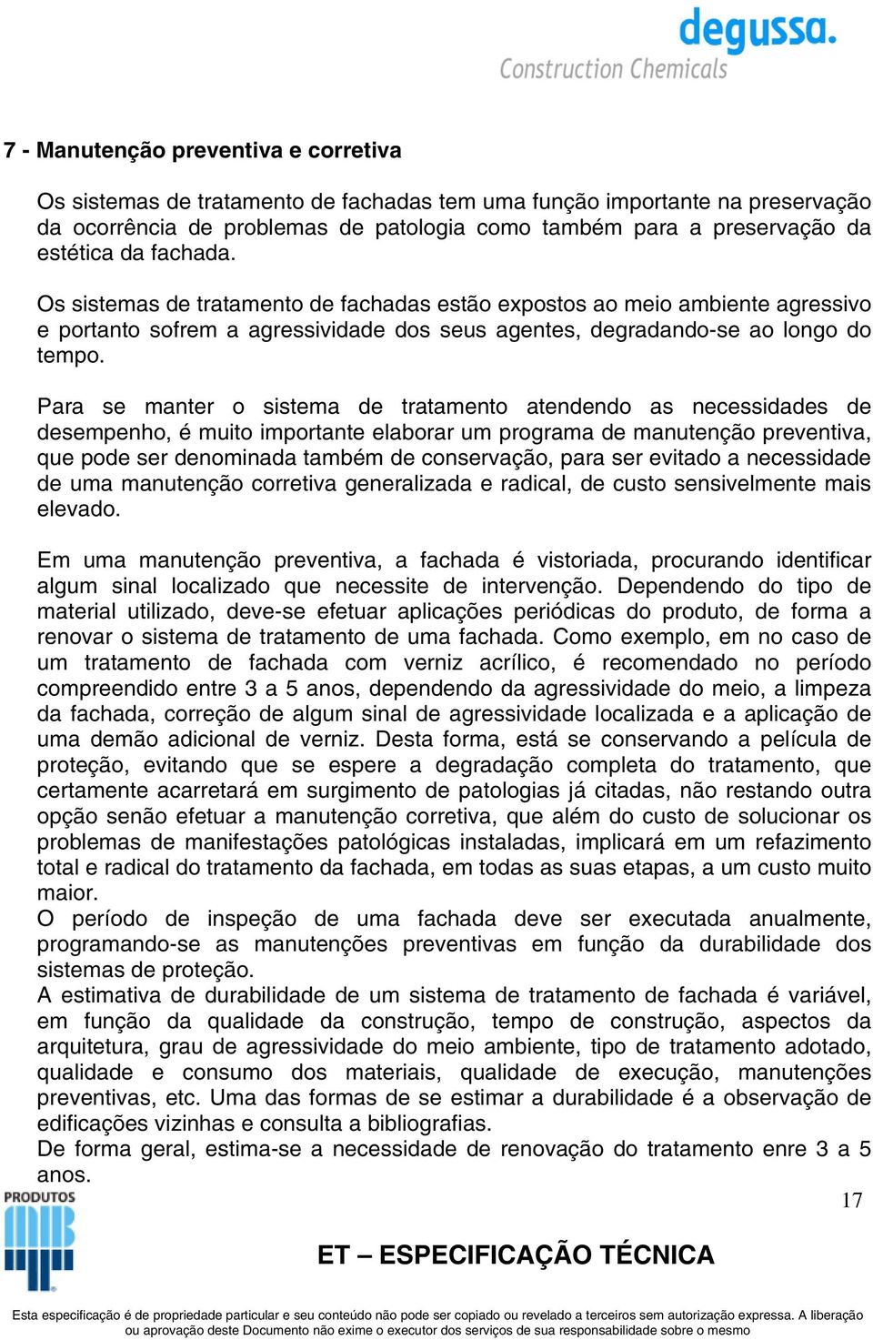 Para se manter o sistema de tratamento atendendo as necessidades de desempenho, é muito importante elaborar um programa de manutenção preventiva, que pode ser denominada também de conservação, para