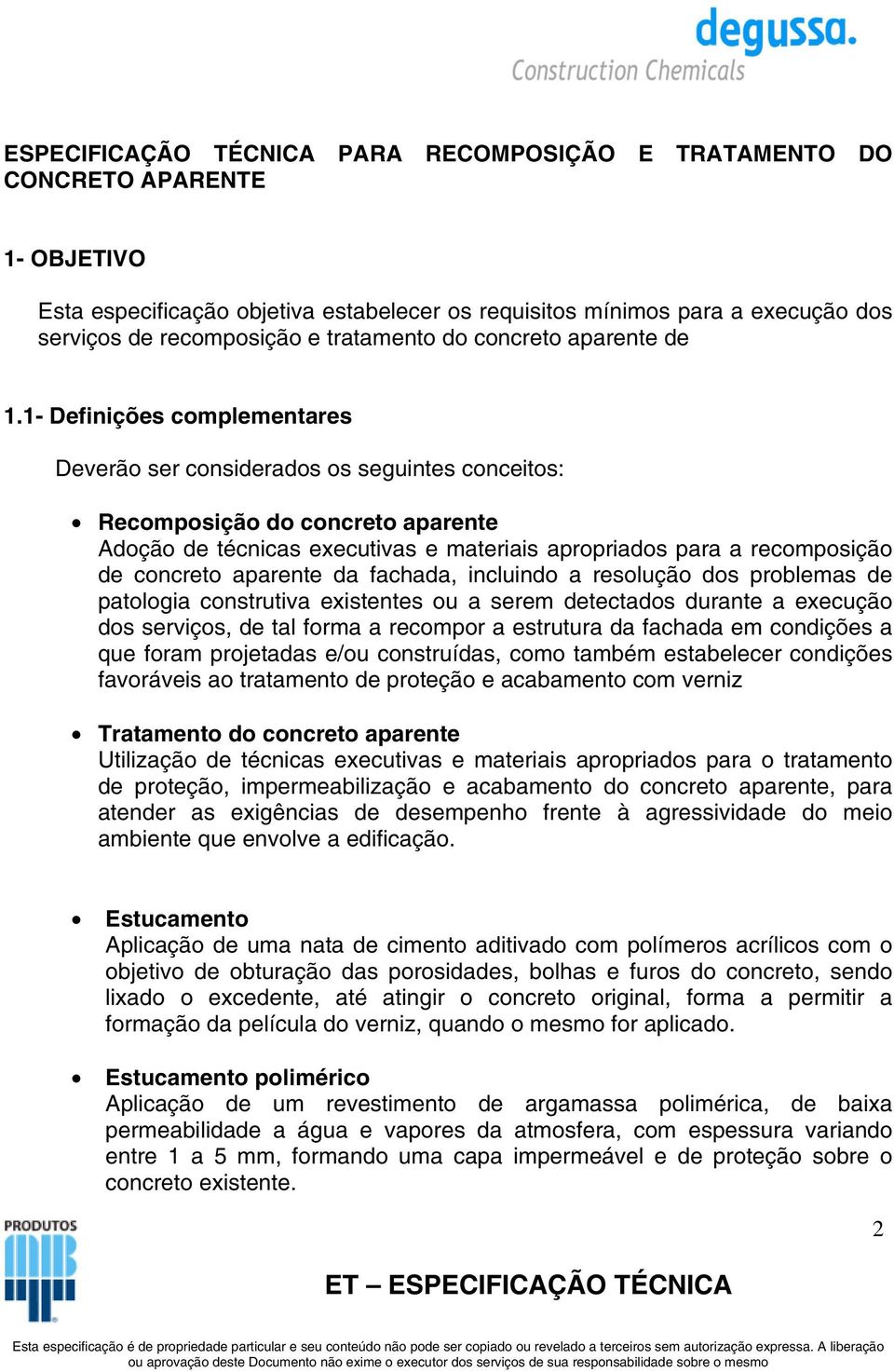 1- Definições complementares Deverão ser considerados os seguintes conceitos: Recomposição do concreto aparente Adoção de técnicas executivas e materiais apropriados para a recomposição de concreto