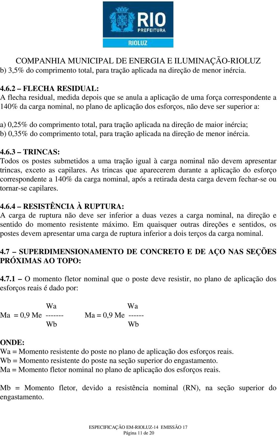 do comprimento total, para tração aplicada na direção de maior inércia; b) 0,35% do comprimento total, para tração aplicada na direção de menor inércia. 4.6.