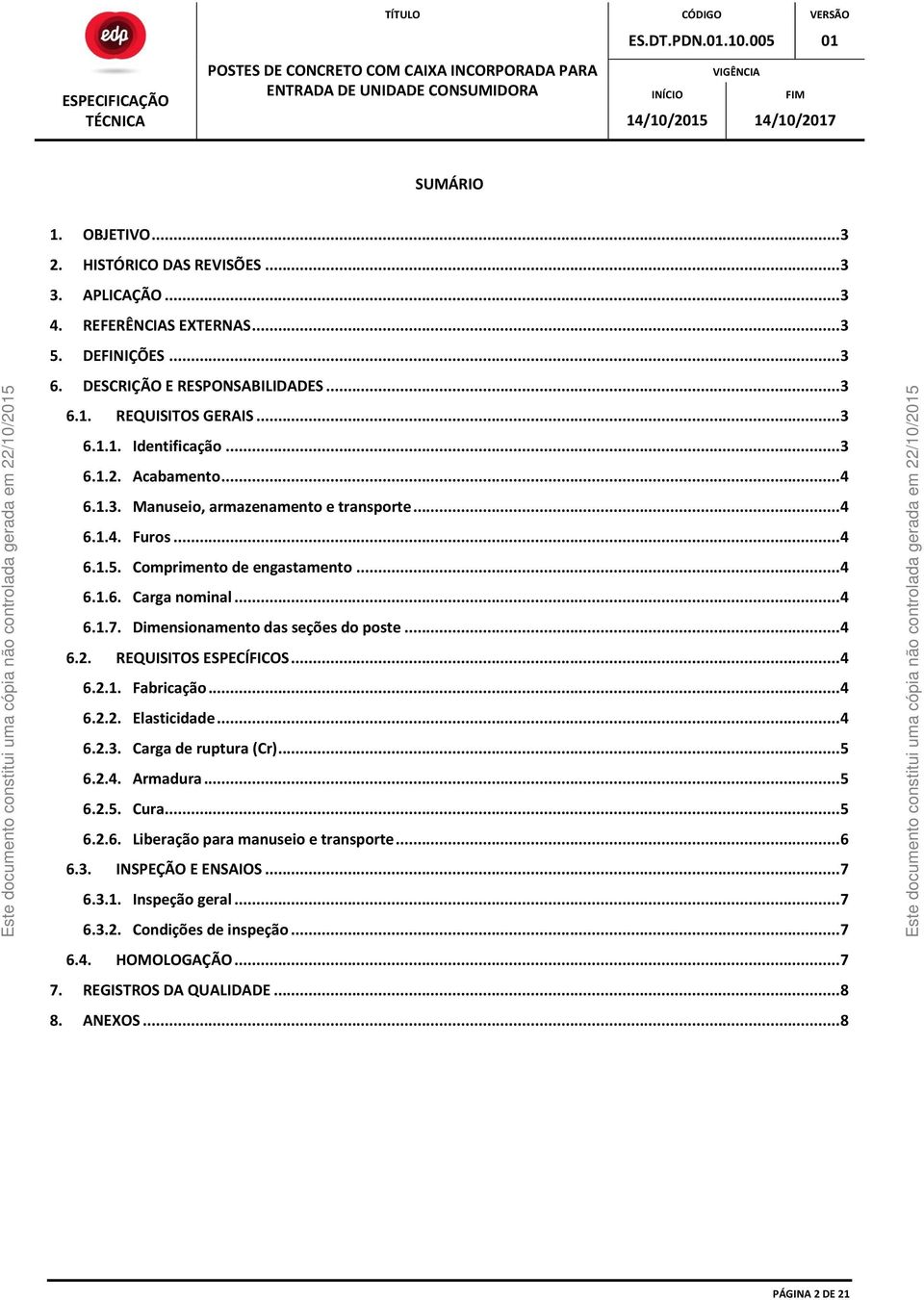 .. 6.2. REQUISITOS ESPECÍFICOS... 6.2.. Fabricação... 6.2.2. Elasticidade... 6.2.3. Carga de ruptura (Cr)... 5 6.2.. Armadura... 5 6.2.5. Cura... 5 6.2.6. Liberação para manuseio e transporte.