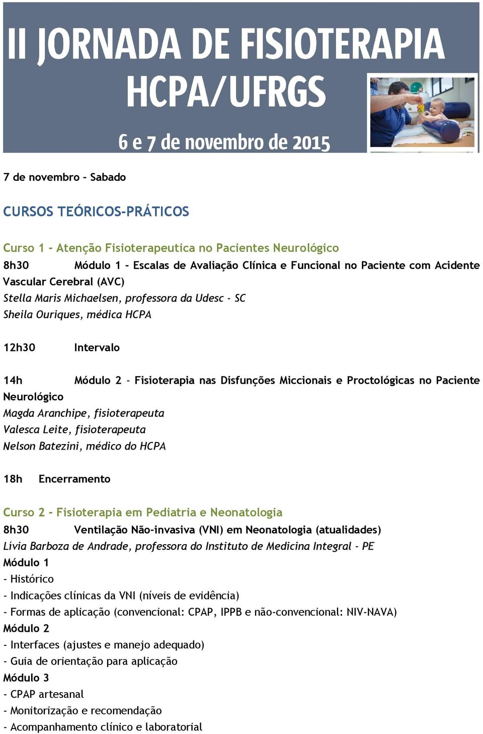 Aranchipe, fisioterapeuta Valesca Leite, fisioterapeuta Nelson Batezini, médico do HCPA Curso 2 - Fisioterapia em Pediatria e Neonatologia 8h30 Ventilação Não-invasiva (VNI) em Neonatologia