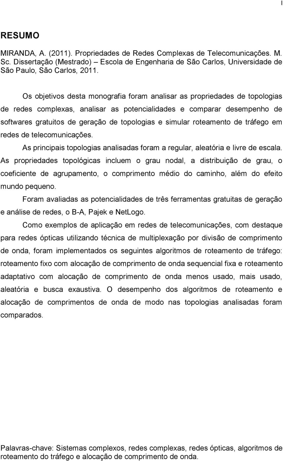 simular roteamento de tráfego em redes de telecomunicações. As principais topologias analisadas foram a regular, aleatória e livre de escala.