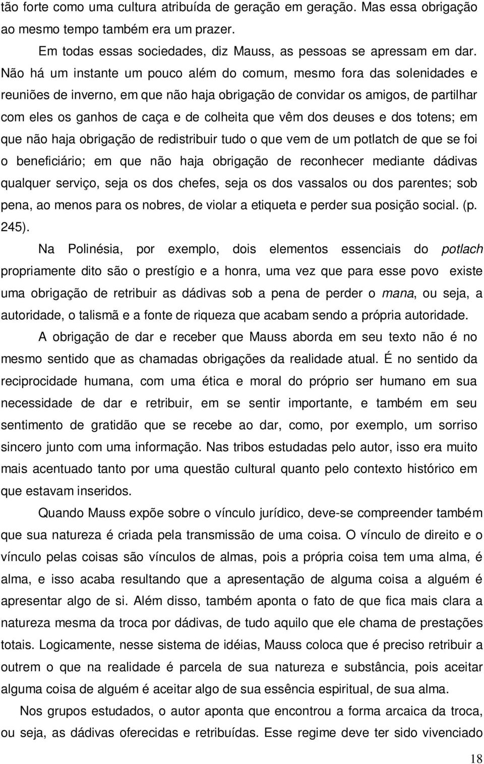 vêm dos deuses e dos totens; em que não haja obrigação de redistribuir tudo o que vem de um potlatch de que se foi o beneficiário; em que não haja obrigação de reconhecer mediante dádivas qualquer