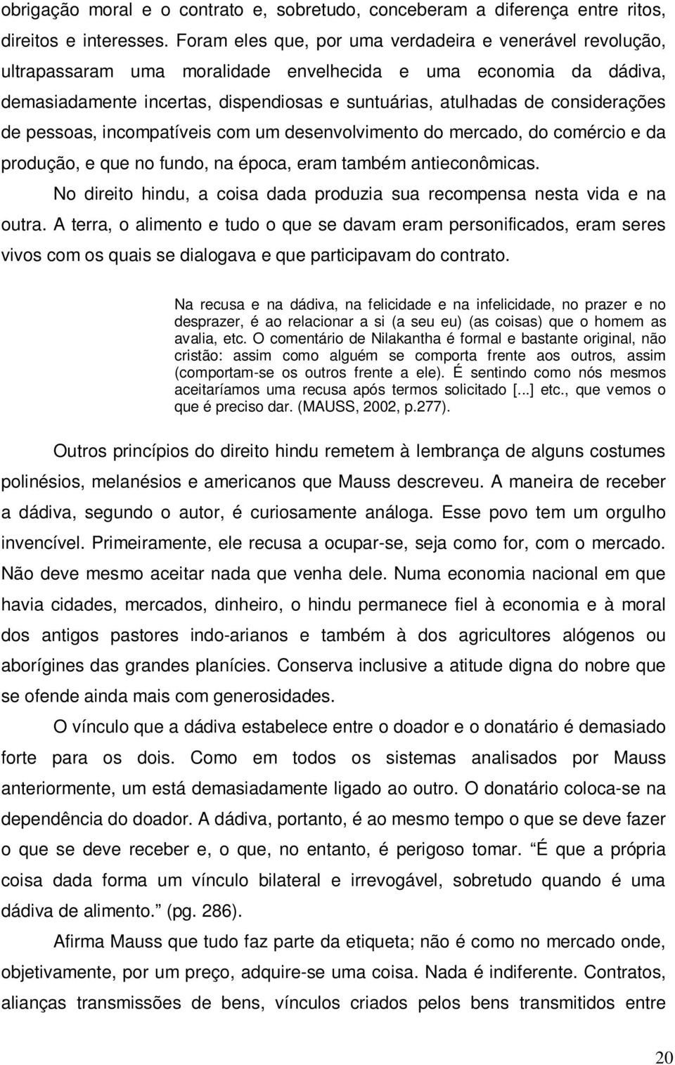 considerações de pessoas, incompatíveis com um desenvolvimento do mercado, do comércio e da produção, e que no fundo, na época, eram também antieconômicas.