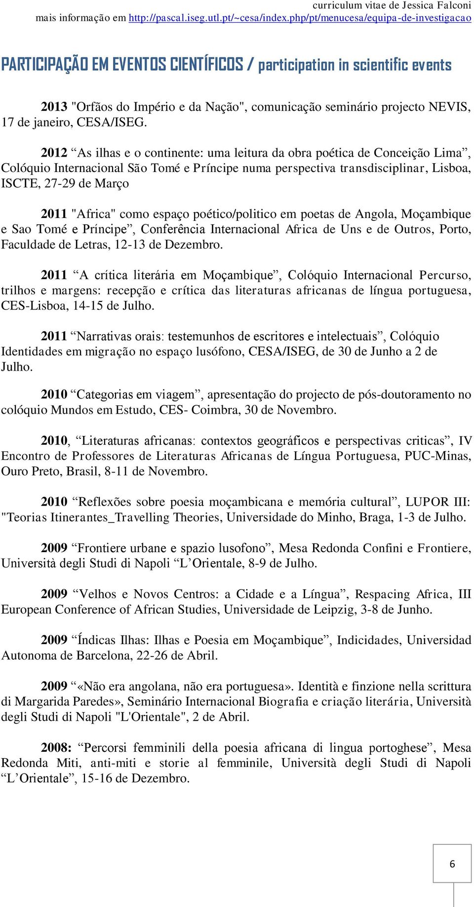 como espaço poético/politico em poetas de Angola, Moçambique e Sao Tomé e Príncipe, Conferência Internacional Africa de Uns e de Outros, Porto, Faculdade de Letras, 12-13 de Dezembro.