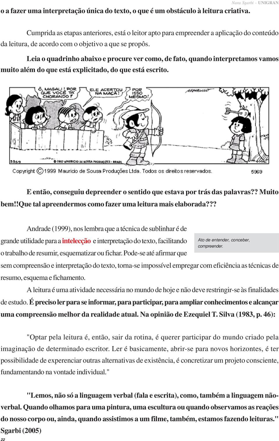 Leia o quadrinho abaixo e procure ver como, de fato, quando interpretamos vamos muito além do que está explicitado, do que está escrito.