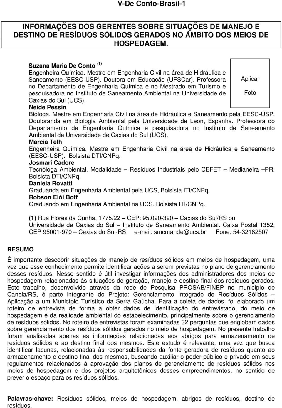 Professora Aplicar no Departamento de Engenharia Química e no Mestrado em Turismo e pesquisadora no Instituto de Saneamento Ambiental na Universidade de Foto Caxias do Sul (UCS). Neide Pessin Bióloga.