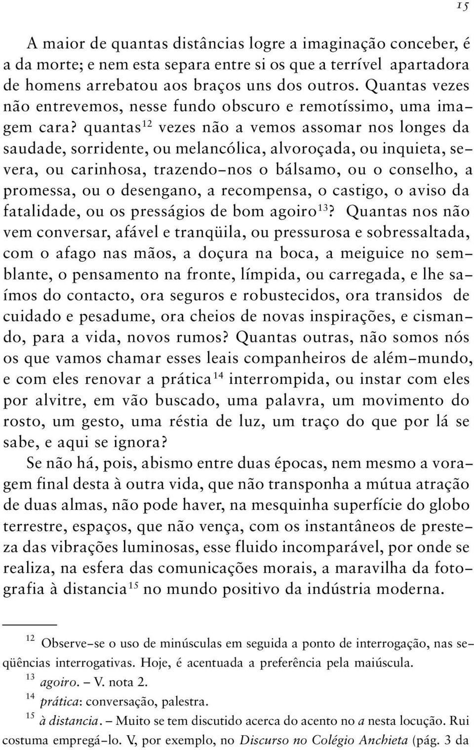 quantas 12 vezes não a vemos assomar nos longes da saudade, sorridente, ou melancólica, alvoroçada, ou inquieta, se vera, ou carinhosa, trazendo nos o bálsamo, ou o conselho, a promessa, ou o