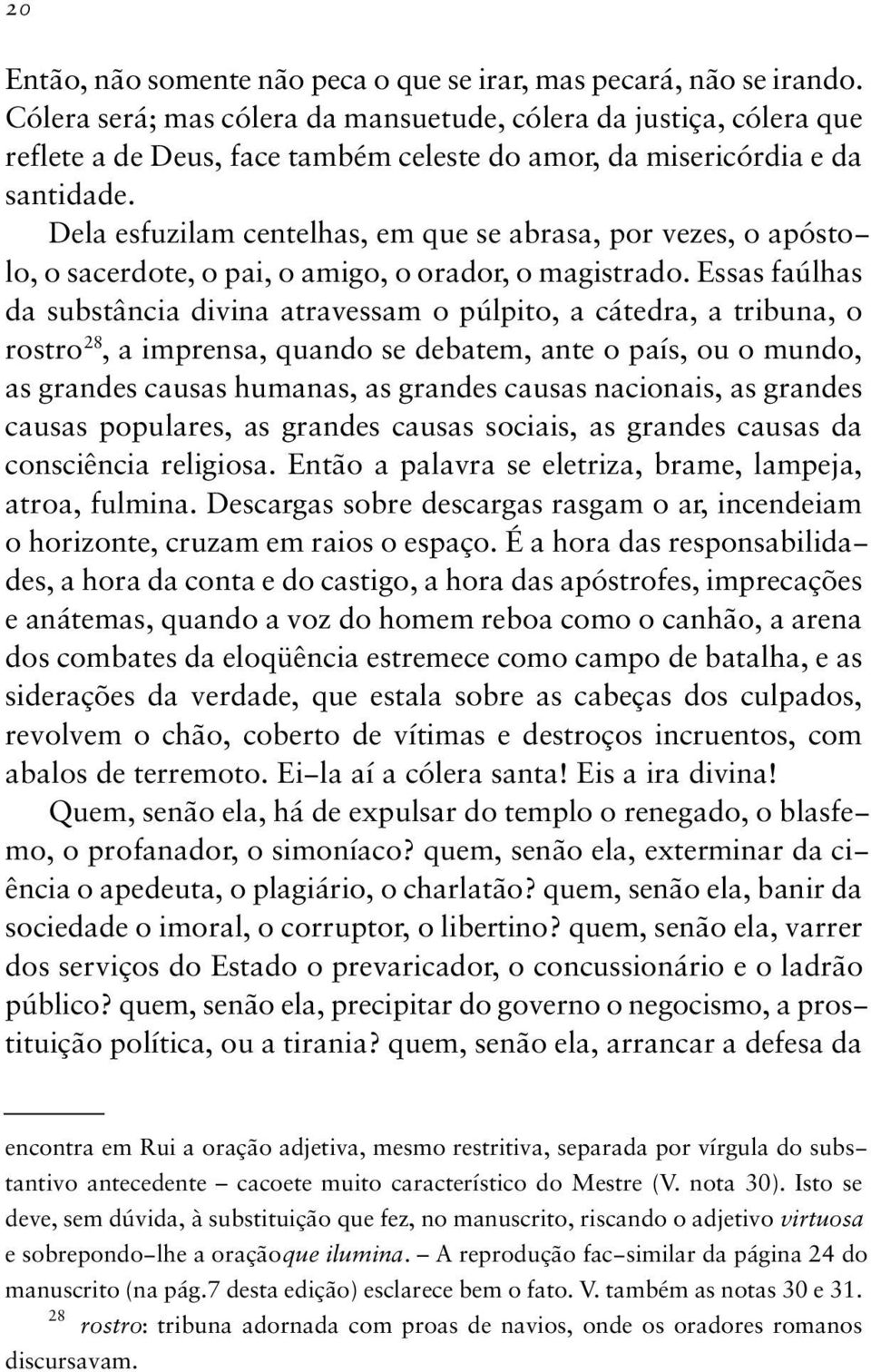 Dela esfuzilam centelhas, em que se abrasa, por vezes, o apósto lo, o sacerdote, o pai, o amigo, o orador, o magistrado.