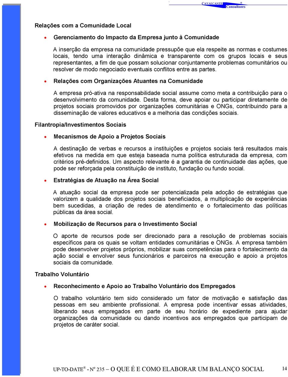 partes. Relações com Organizações Atuantes na Comunidade A empresa pró-ativa na responsabilidade social assume como meta a contribuição para o desenvolvimento da comunidade.