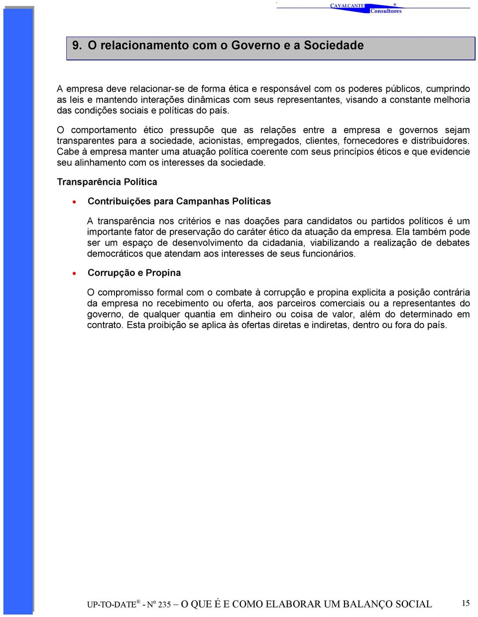 O comportamento ético pressupõe que as relações entre a empresa e governos sejam transparentes para a sociedade, acionistas, empregados, clientes, fornecedores e distribuidores.