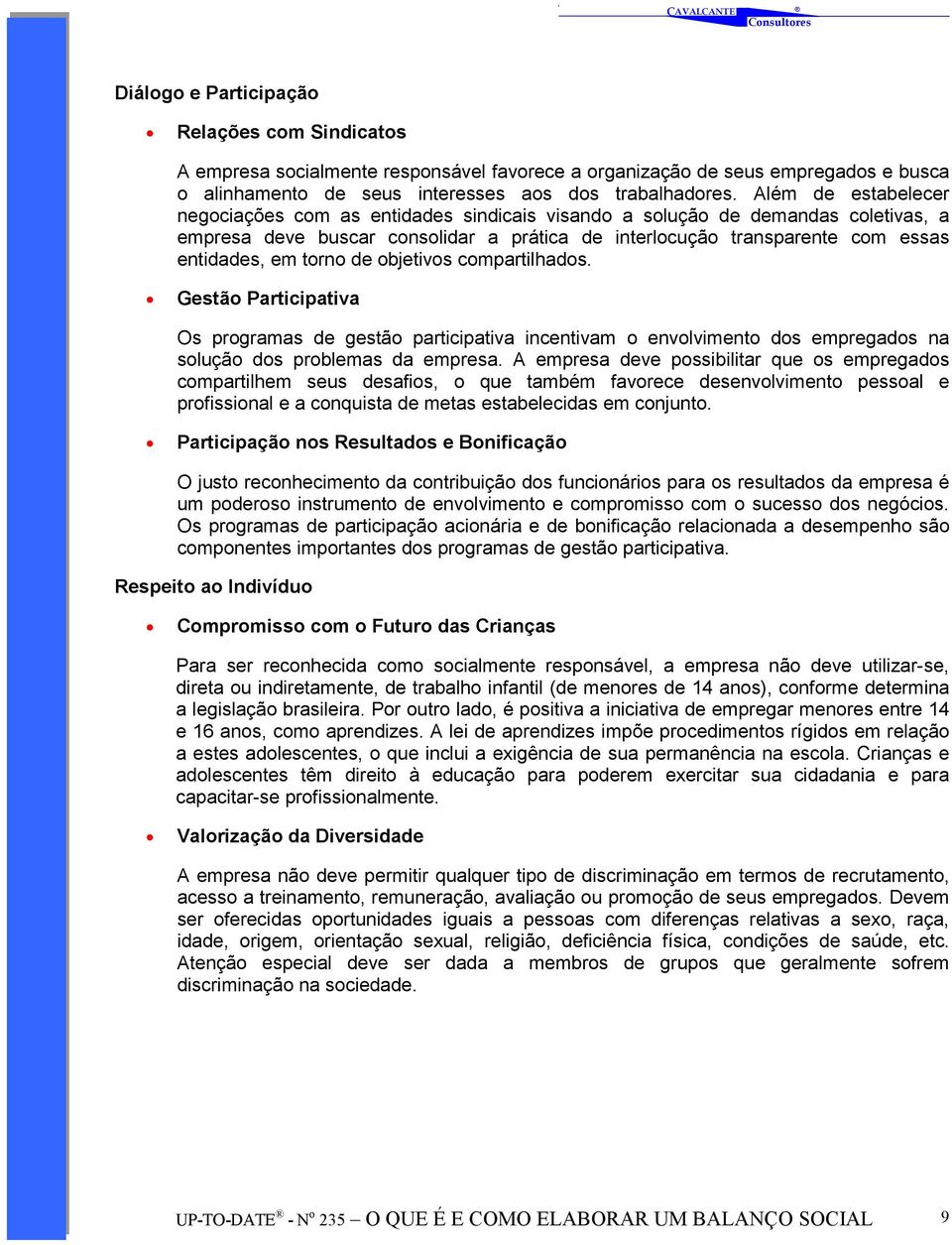 torno de objetivos compartilhados. Gestão Participativa Os programas de gestão participativa incentivam o envolvimento dos empregados na solução dos problemas da empresa.