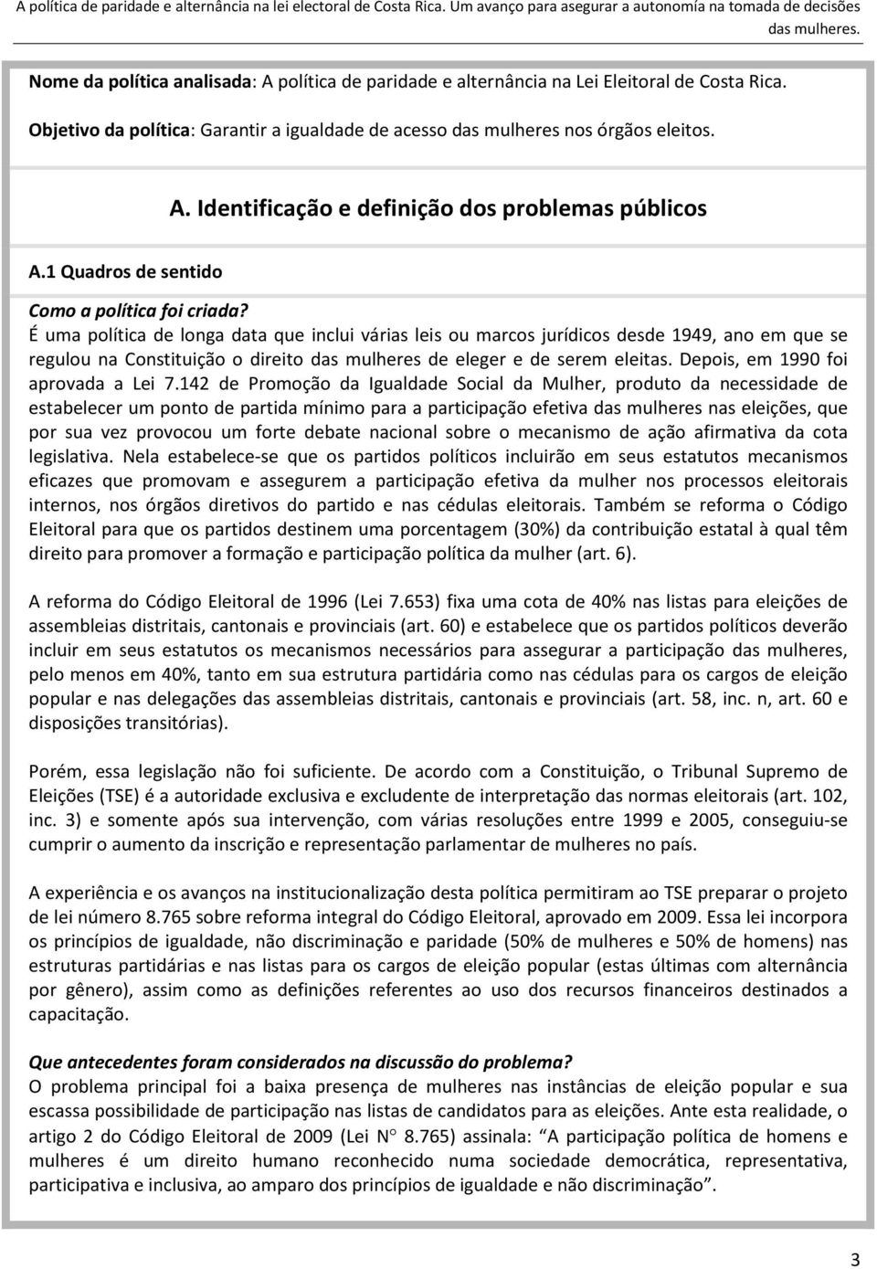 É uma política de longa data que inclui várias leis ou marcos jurídicos desde 1949, ano em que se regulou na Constituição o direito das mulheres de eleger e de serem eleitas.