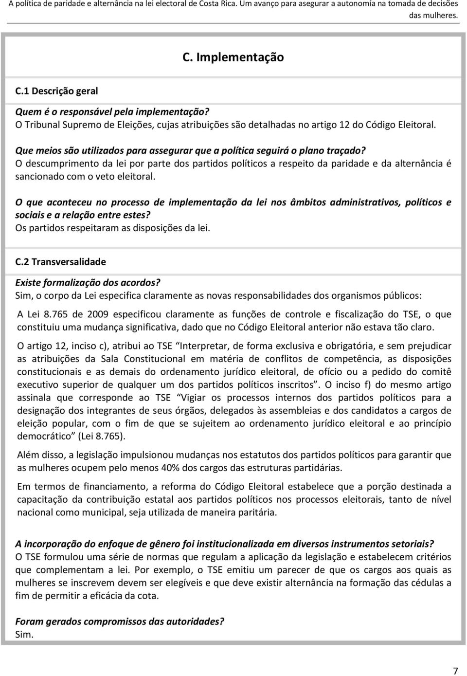 O descumprimento da lei por parte dos partidos políticos a respeito da paridade e da alternância é sancionado com o veto eleitoral.