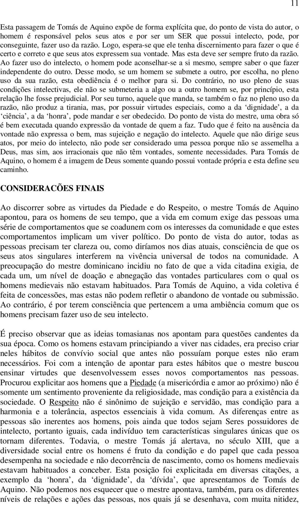 Ao fazer uso do intelecto, o homem pode aconselhar-se a si mesmo, sempre saber o que fazer independente do outro.