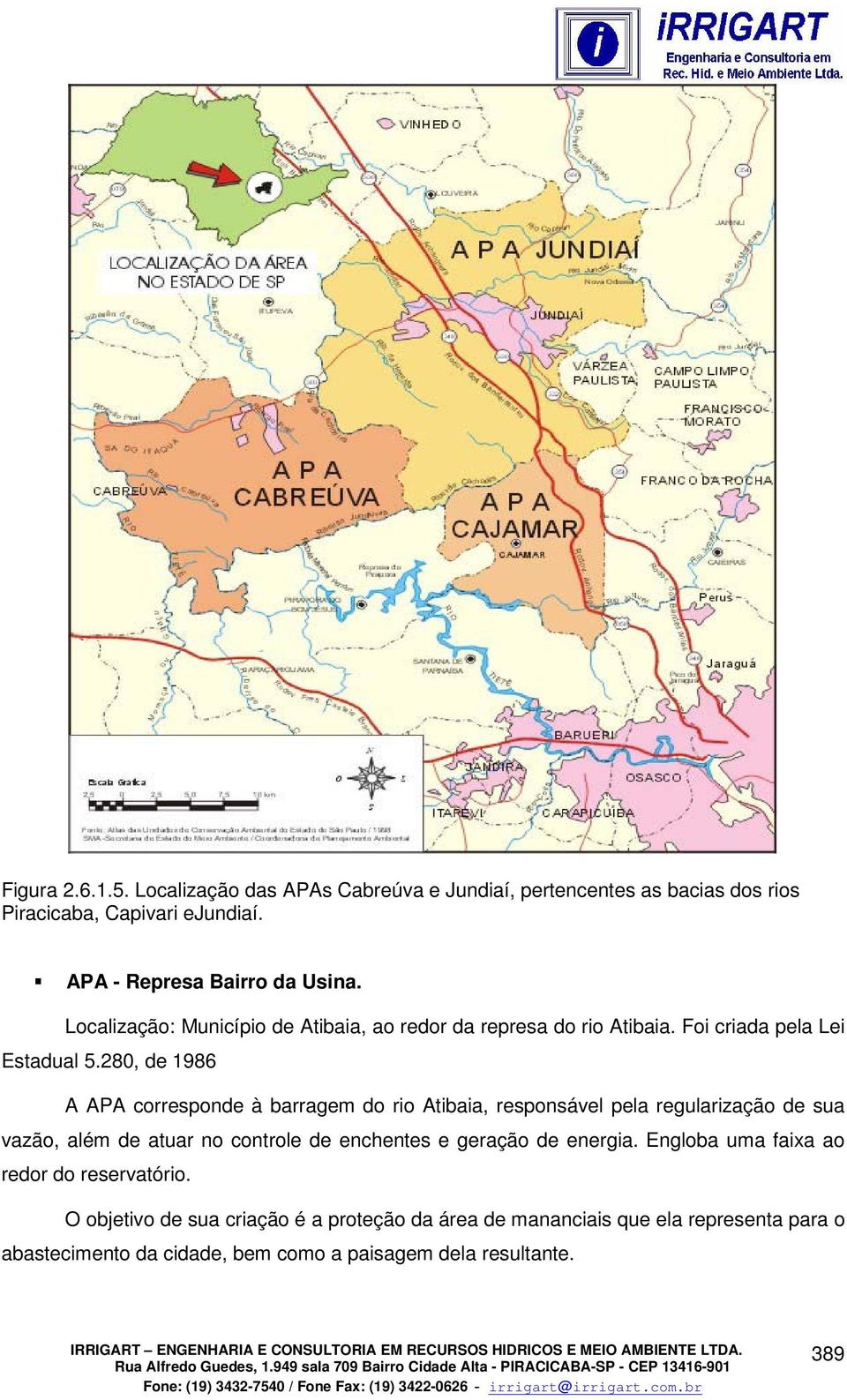 280, de 1986 A APA corresponde à barragem do rio Atibaia, responsável pela regularização de sua vazão, além de atuar no controle de enchentes e geração