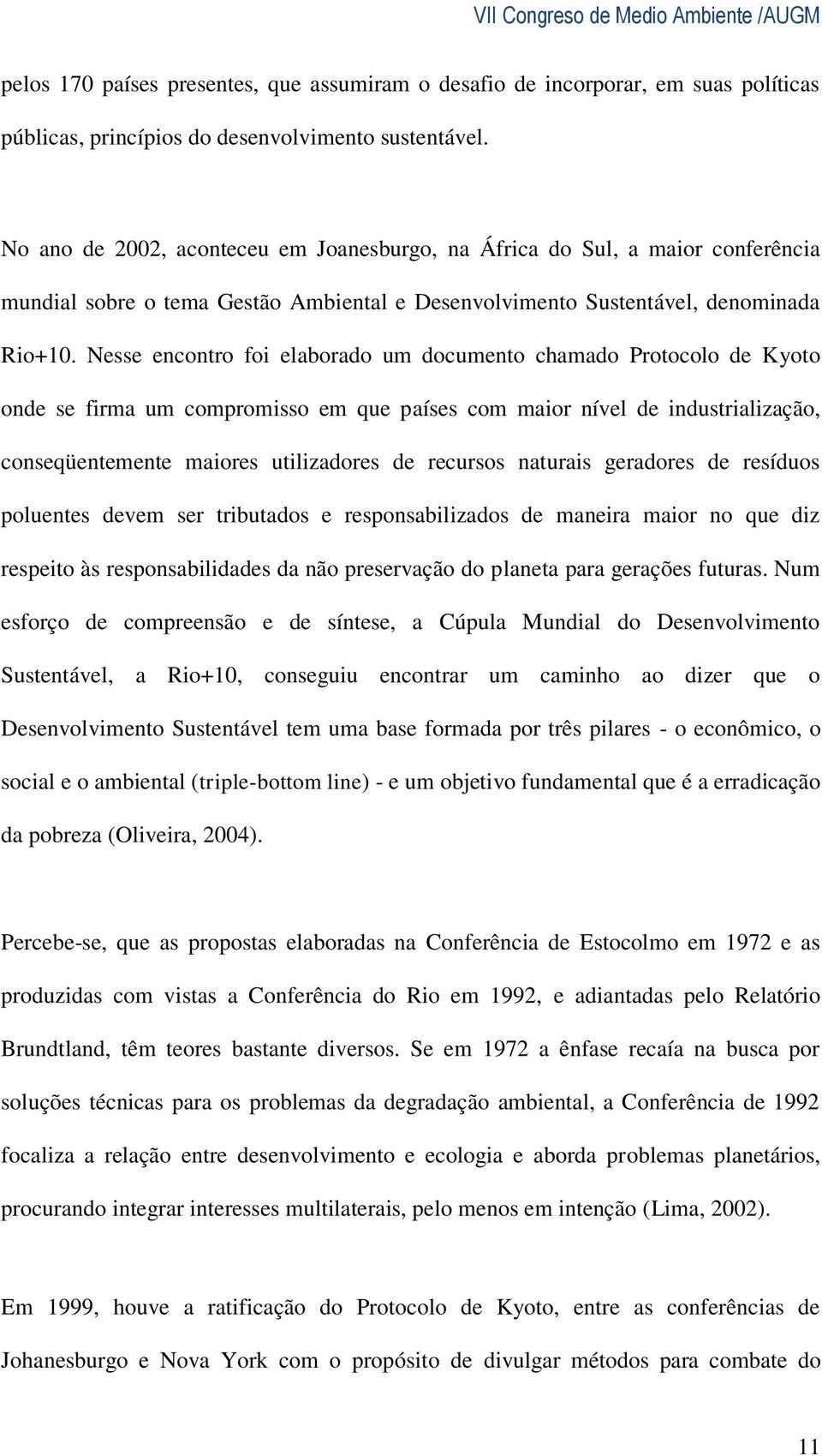 Nesse encontro foi elaborado um documento chamado Protocolo de Kyoto onde se firma um compromisso em que países com maior nível de industrialização, conseqüentemente maiores utilizadores de recursos