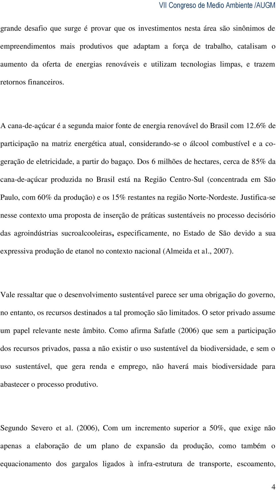 6% de participação na matriz energética atual, considerando-se o álcool combustível e a cogeração de eletricidade, a partir do bagaço.