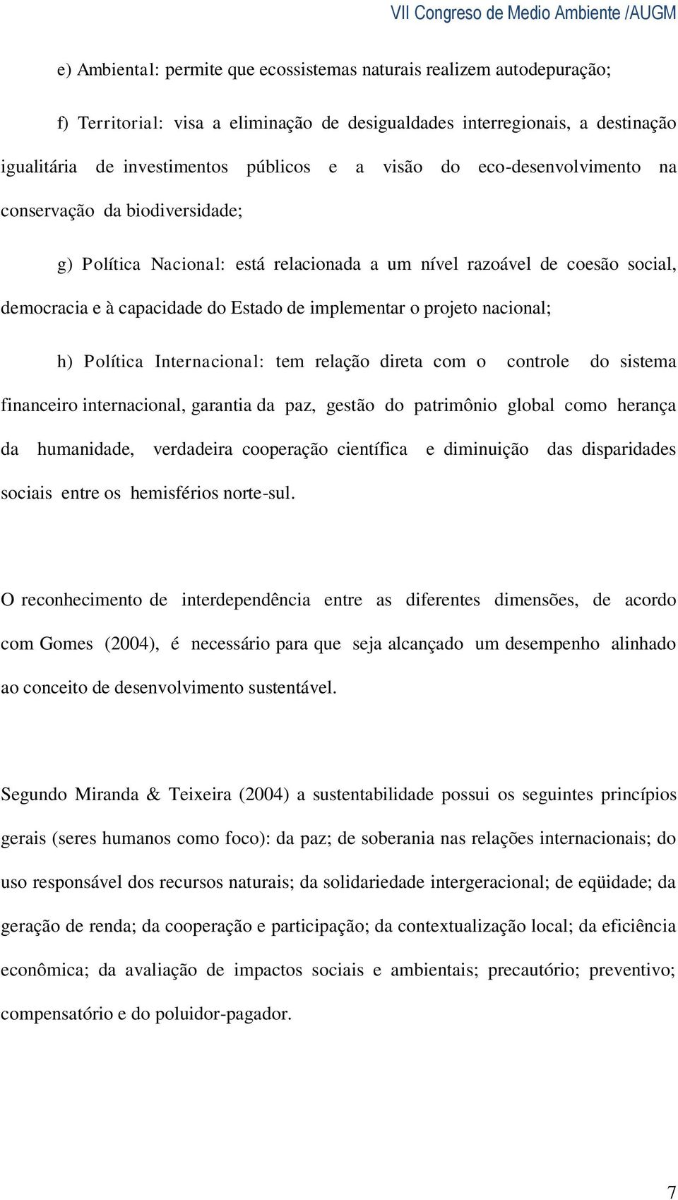 nacional; h) Política Internacional: tem relação direta com o controle do sistema financeiro internacional, garantia da paz, gestão do patrimônio global como herança da humanidade, verdadeira