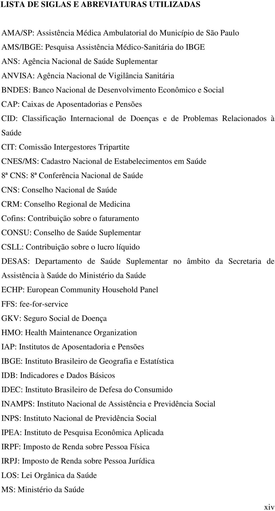 Doenças e de Problemas Relacionados à Saúde CIT: Comissão Intergestores Tripartite CNES/MS: Cadastro Nacional de Estabelecimentos em Saúde 8ª CNS: 8ª Conferência Nacional de Saúde CNS: Conselho