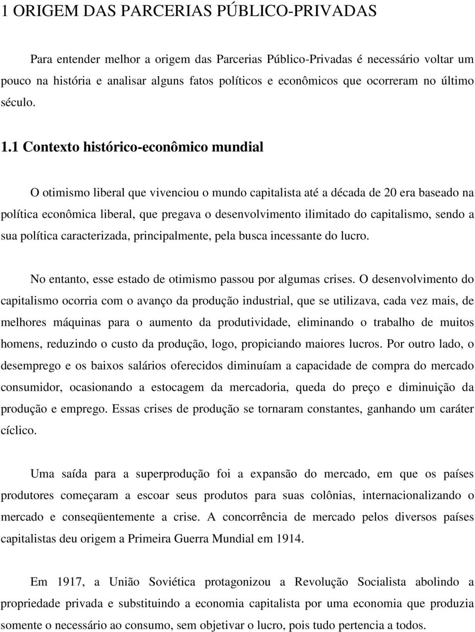 1 Contexto histórico-econômico mundial O otimismo liberal que vivenciou o mundo capitalista até a década de 20 era baseado na política econômica liberal, que pregava o desenvolvimento ilimitado do