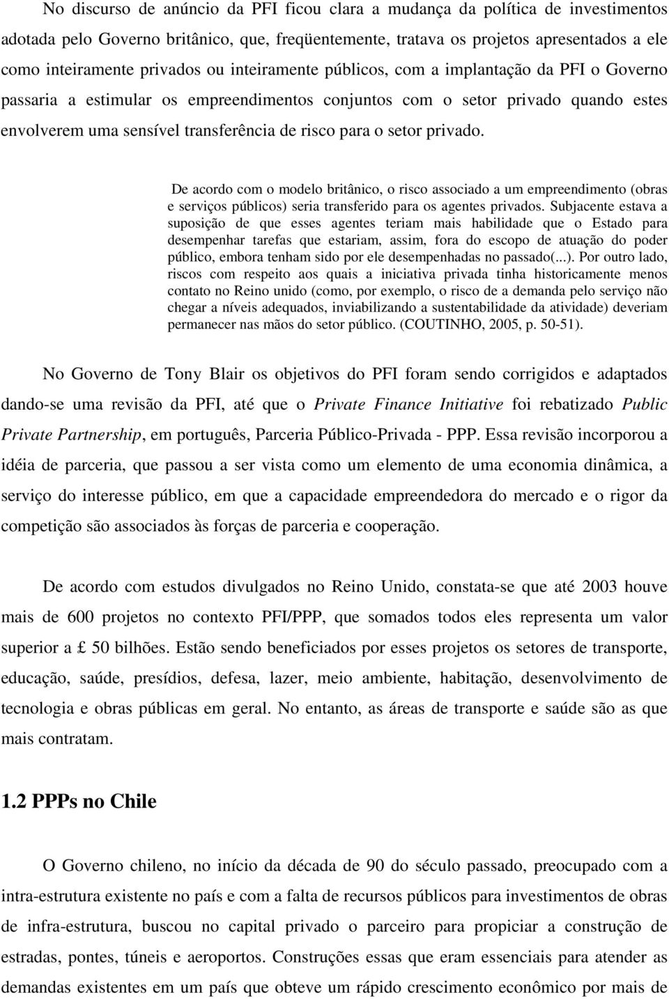 setor privado. De acordo com o modelo britânico, o risco associado a um empreendimento (obras e serviços públicos) seria transferido para os agentes privados.