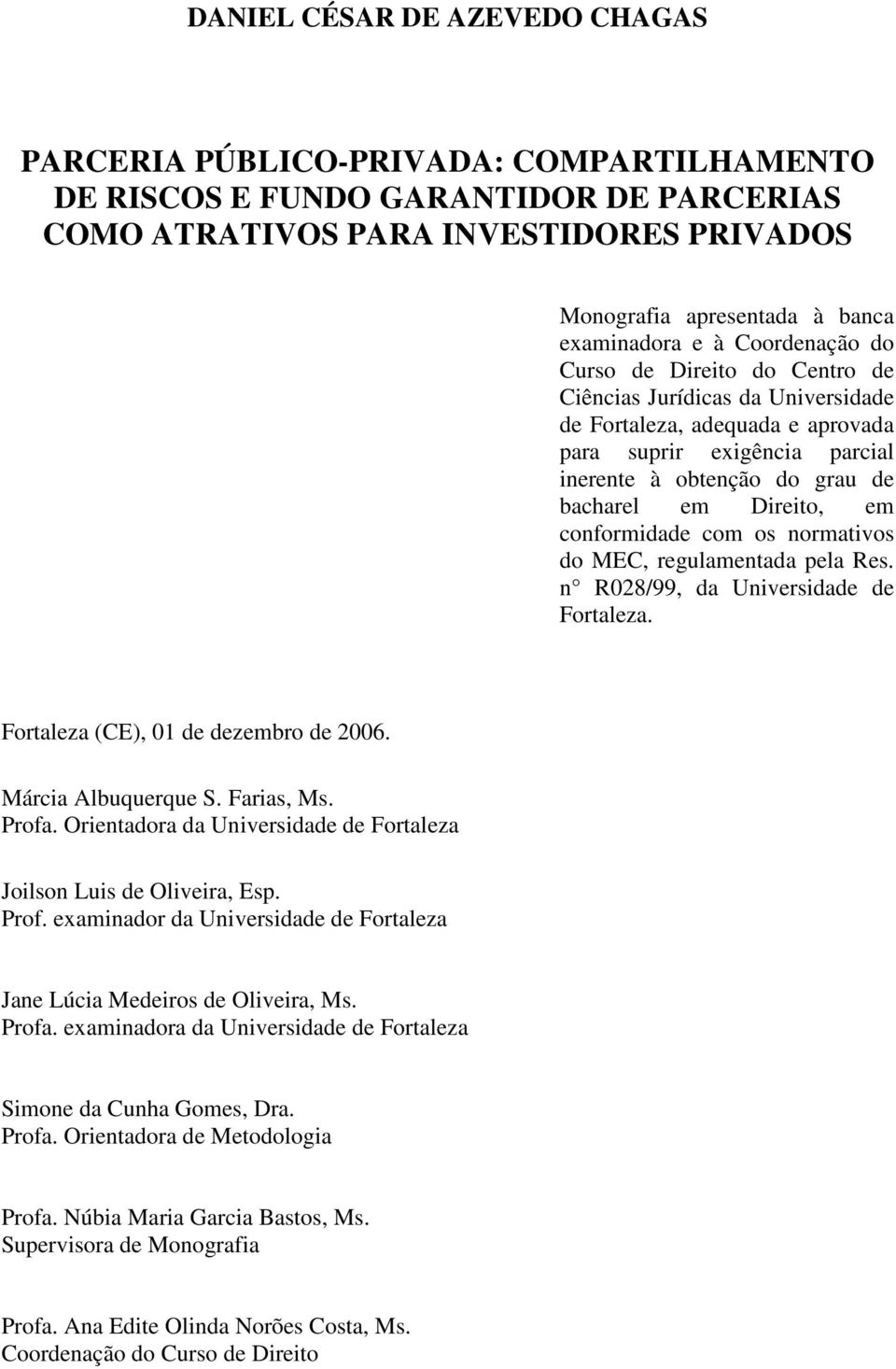 em Direito, em conformidade com os normativos do MEC, regulamentada pela Res. n R028/99, da Universidade de Fortaleza. Fortaleza (CE), 01 de dezembro de 2006. Márcia Albuquerque S. Farias, Ms. Profa.