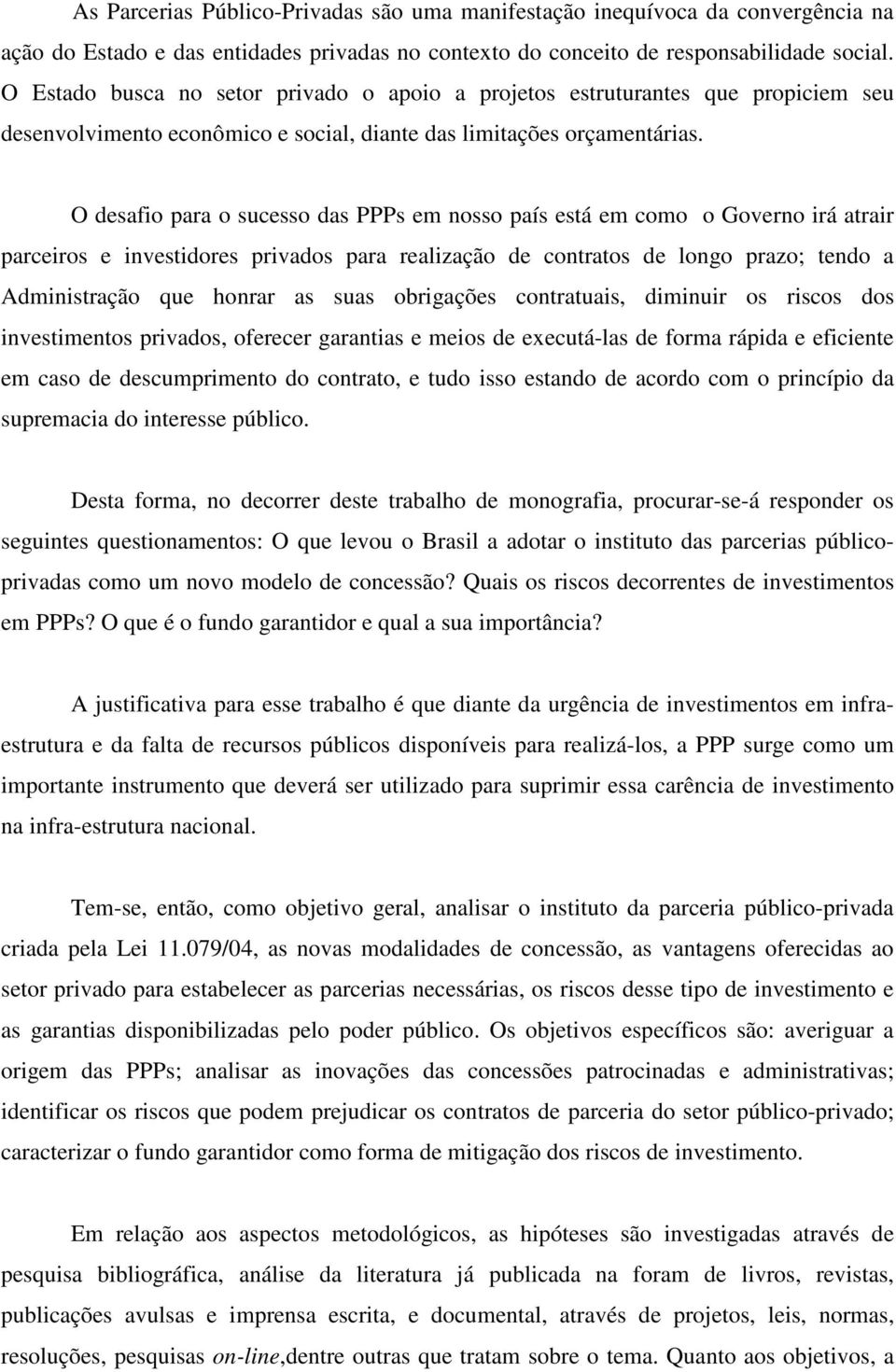 O desafio para o sucesso das PPPs em nosso país está em como o Governo irá atrair parceiros e investidores privados para realização de contratos de longo prazo; tendo a Administração que honrar as