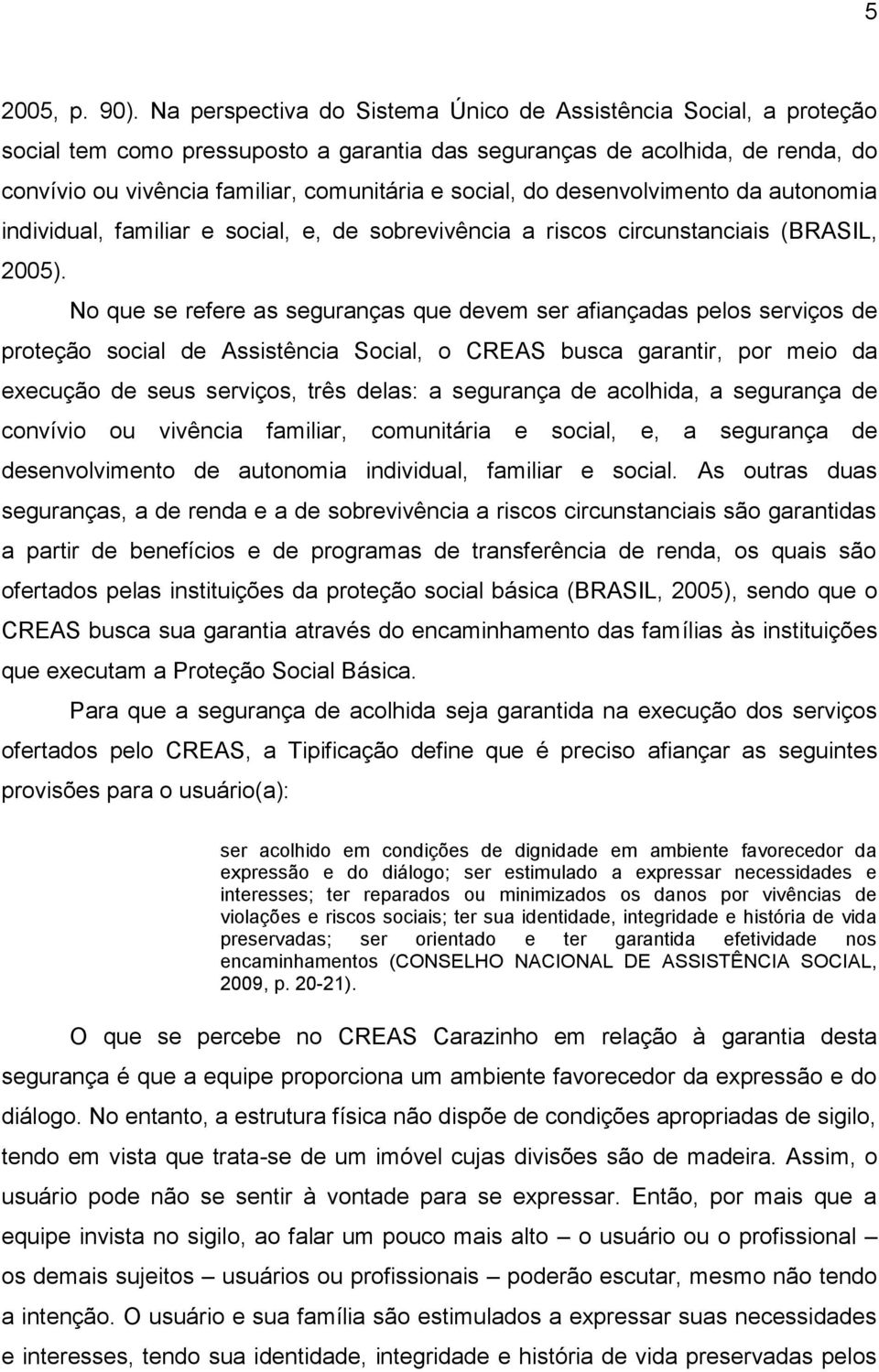 do desenvolvimento da autonomia individual, familiar e social, e, de sobrevivência a riscos circunstanciais (BRASIL, 2005).