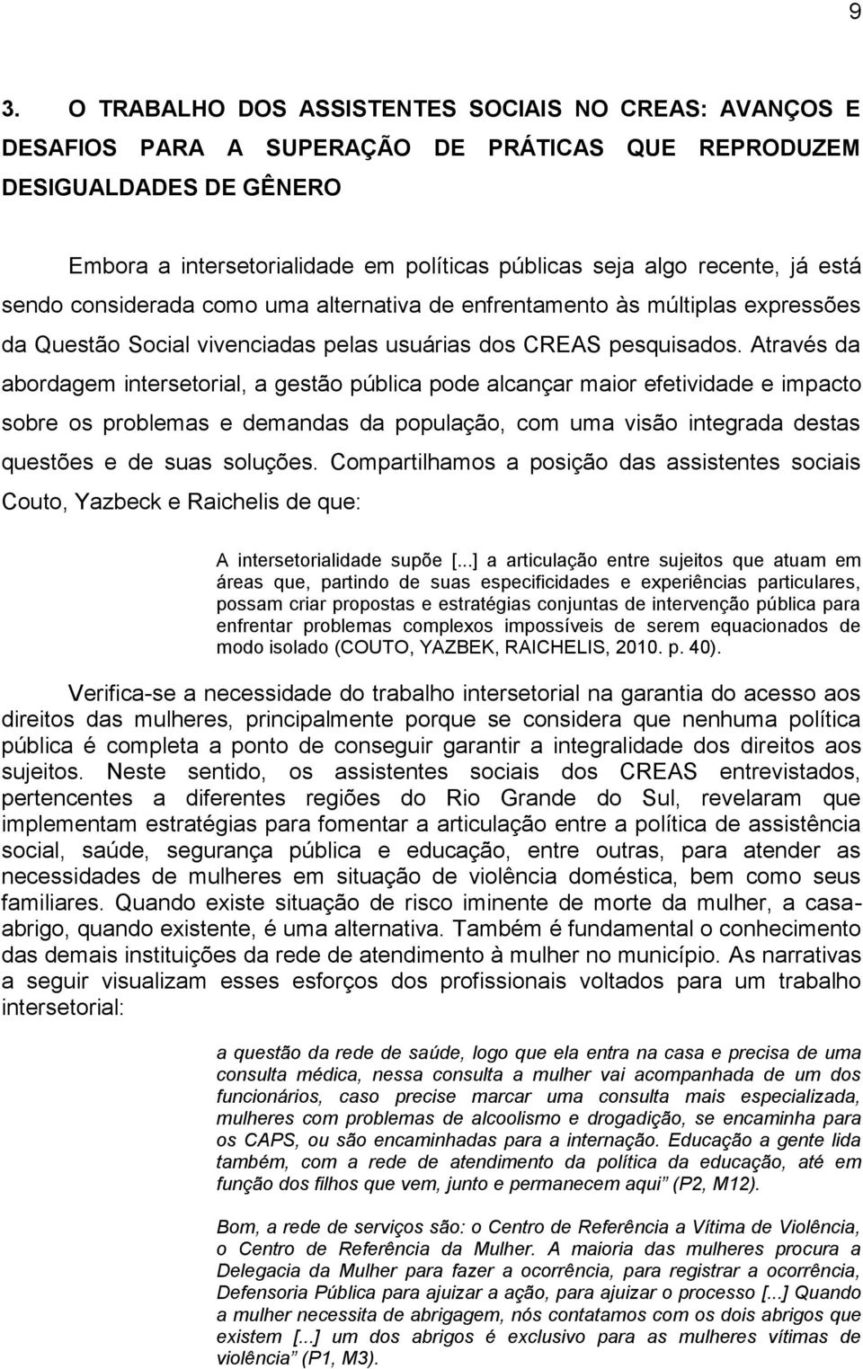 Através da abordagem intersetorial, a gestão pública pode alcançar maior efetividade e impacto sobre os problemas e demandas da população, com uma visão integrada destas questões e de suas soluções.