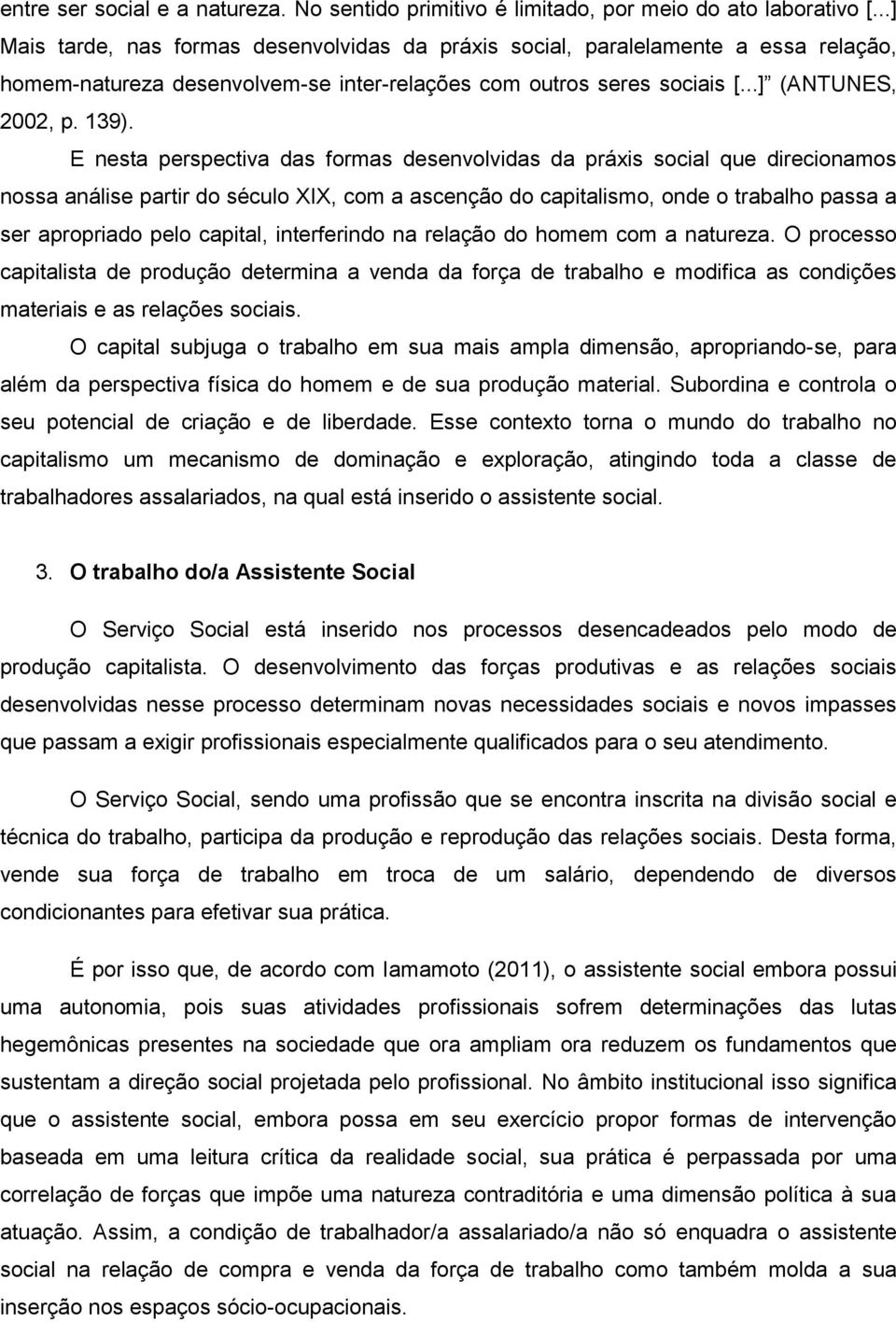 E nesta perspectiva das formas desenvolvidas da práxis social que direcionamos nossa análise partir do século XIX, com a ascenção do capitalismo, onde o trabalho passa a ser apropriado pelo capital,