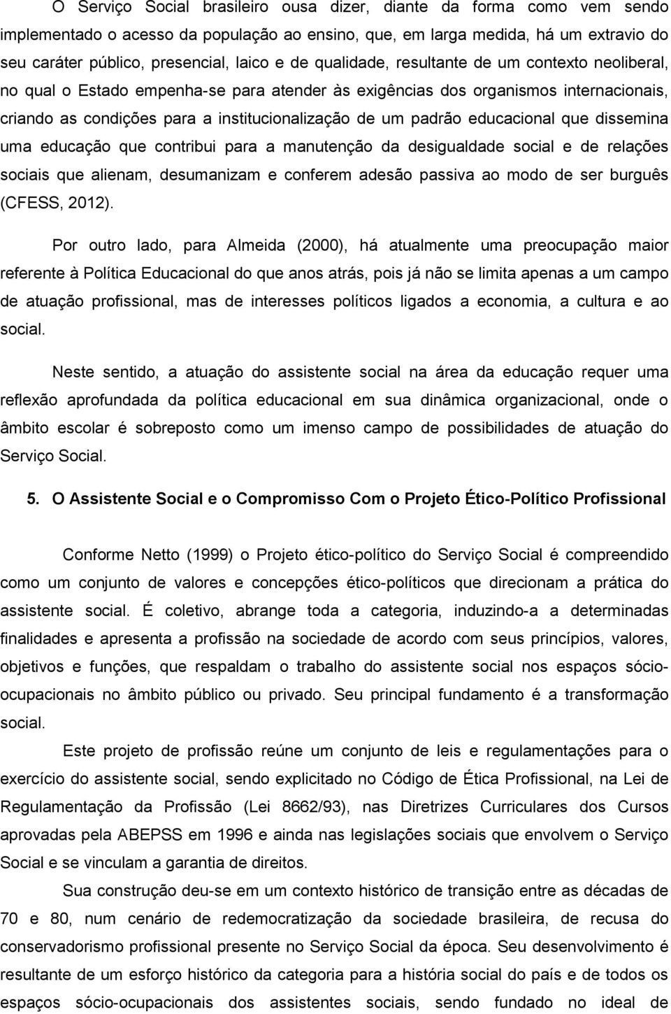 educacional que dissemina uma educação que contribui para a manutenção da desigualdade social e de relações sociais que alienam, desumanizam e conferem adesão passiva ao modo de ser burguês (CFESS,