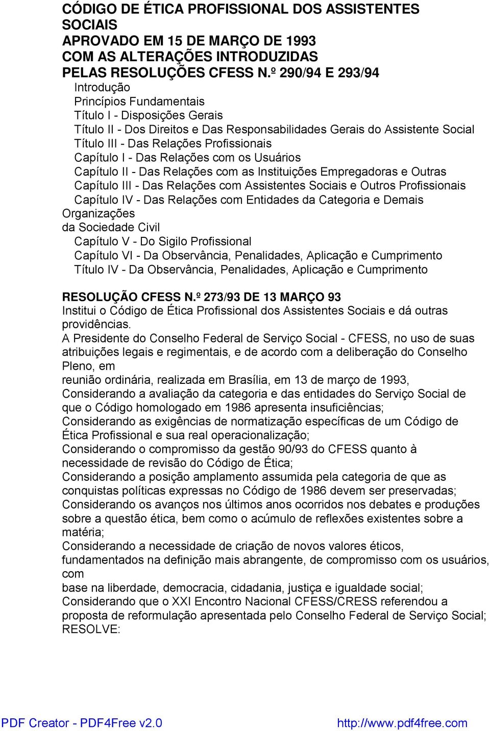 Capítulo I - Das Relações com os Usuários Capítulo II - Das Relações com as Instituições Empregadoras e Outras Capítulo III - Das Relações com Assistentes Sociais e Outros Profissionais Capítulo IV -