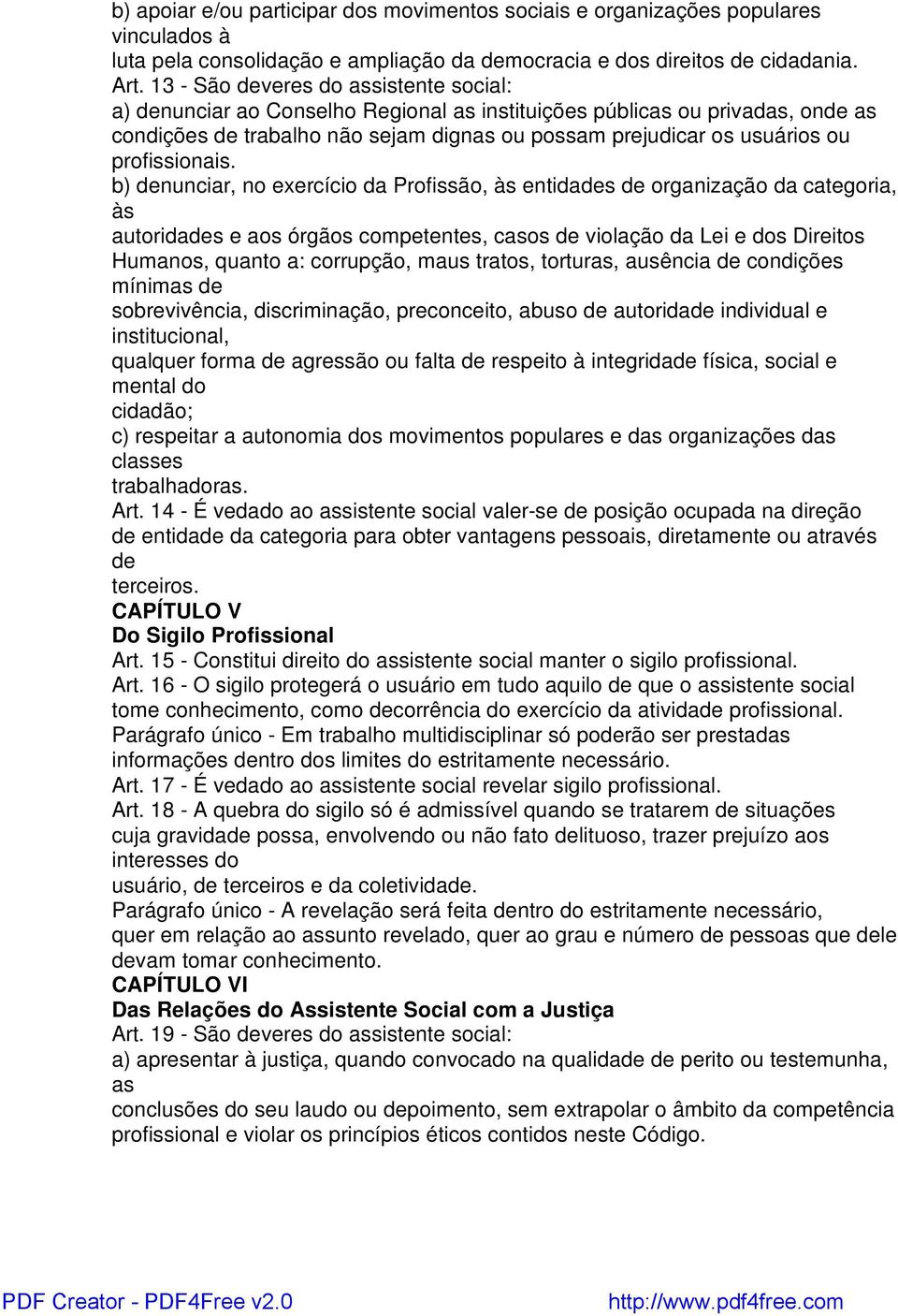 b) nunciar, no exercício da Profissão, às entidas organização da categoria, às autoridas e aos órgãos competentes, casos violação da Lei e dos Direitos Humanos, quanto a: corrupção, maus tratos,