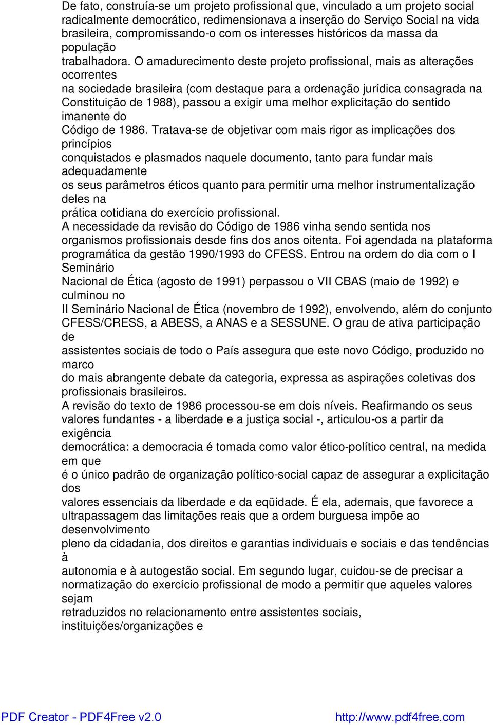 O amadurecimento ste projeto profissional, mais as alterações ocorrentes na socieda brasileira (com staque para a ornação jurídica consagrada na Constituição 1988), passou a exigir uma melhor