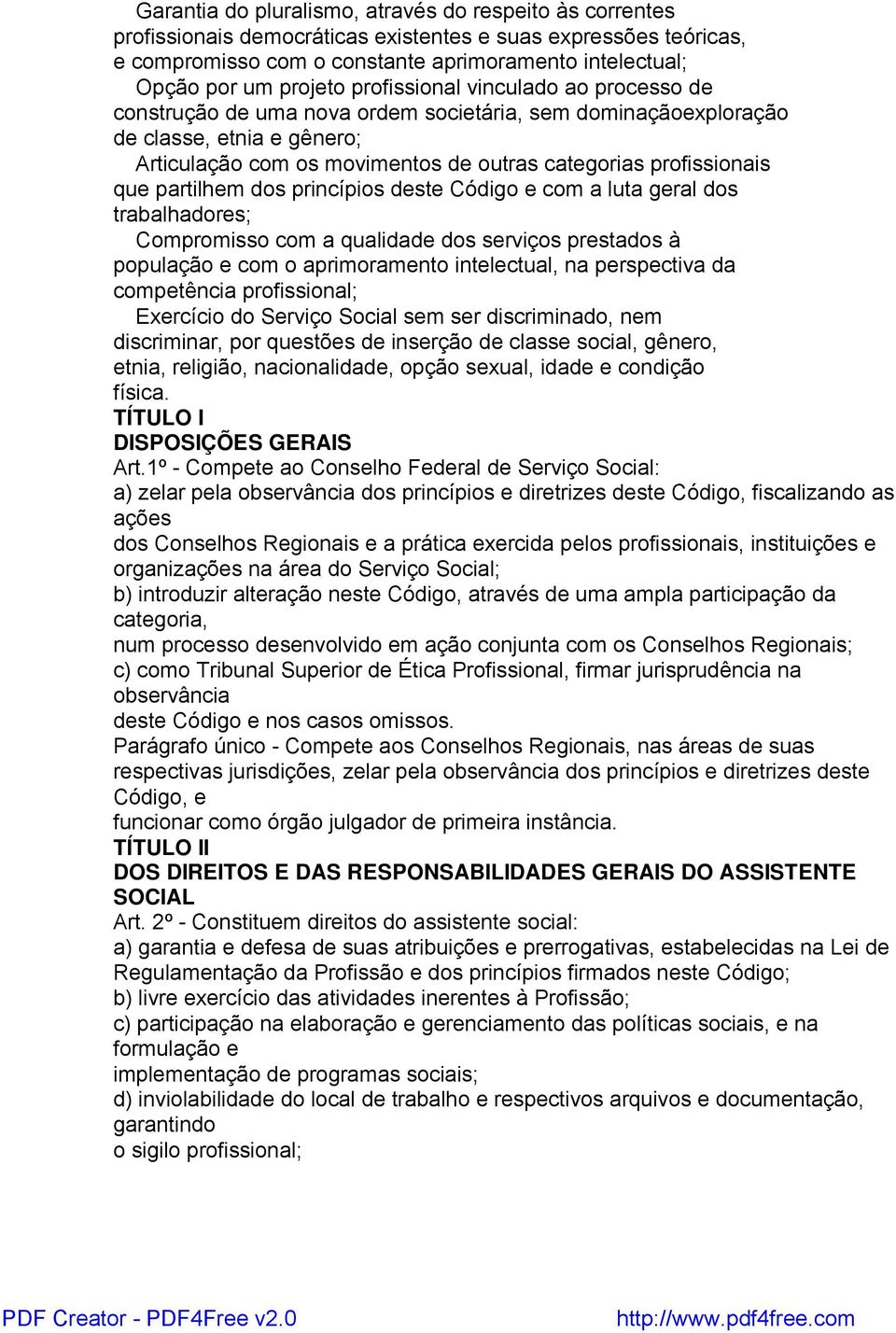 princípios ste Código e com a luta geral dos trabalhadores; Compromisso com a qualida dos serviços prestados à população e com o aprimoramento intelectual, na perspectiva da competência profissional;