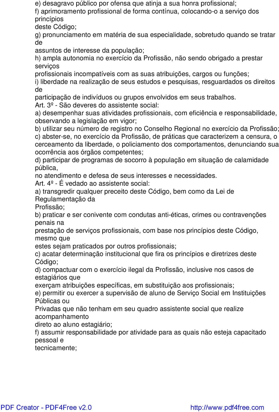 atribuições, cargos ou funções; i) liberda na realização seus estudos e pesquisas, resguardados os direitos participação indivíduos ou grupos envolvidos em seus trabalhos. Art.